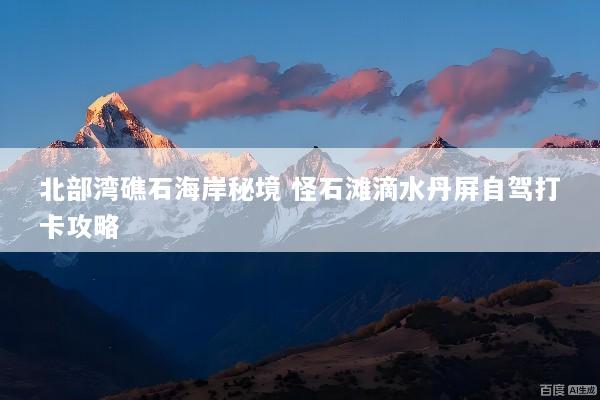 北部湾礁石海岸秘境 怪石滩滴水丹屏自驾打卡攻略