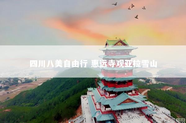 四川八美自由行 惠远寺观亚拉雪山
