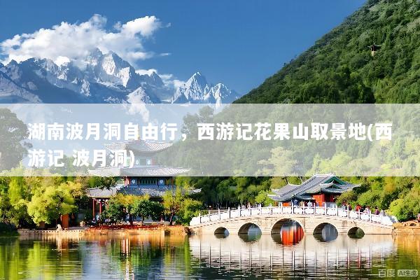 湖南波月洞自由行，西游记花果山取景地(西游记 波月洞)