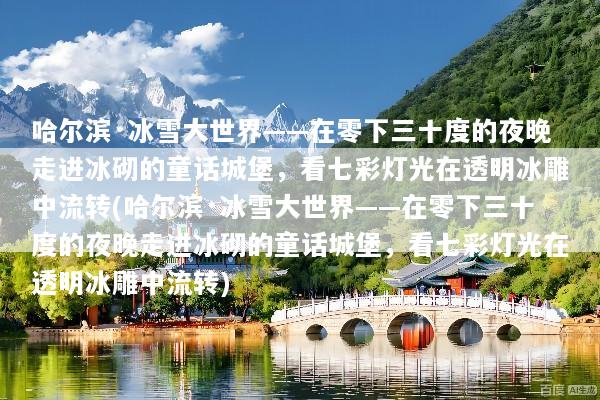 哈尔滨·冰雪大世界——在零下三十度的夜晚走进冰砌的童话城堡，看七彩灯光在透明冰雕中流转(哈尔滨·冰雪大世界——在零下三十度的夜晚走进冰砌的童话城堡，看七彩灯光在透明冰雕中流转)