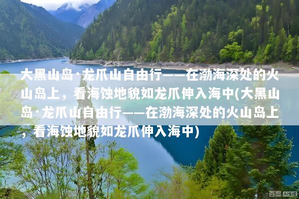 大黑山岛·龙爪山自由行——在渤海深处的火山岛上，看海蚀地貌如龙爪伸入海中(大黑山岛·龙爪山自由行——在渤海深处的火山岛上，看海蚀地貌如龙爪伸入海中)