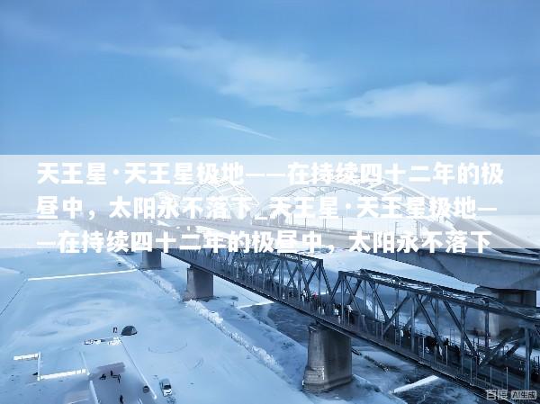 天王星·天王星极地——在持续四十二年的极昼中，太阳永不落下_天王星·天王星极地——在持续四十二年的极昼中，太阳永不落下