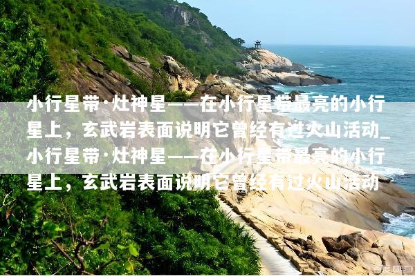 小行星带·灶神星——在小行星带最亮的小行星上，玄武岩表面说明它曾经有过火山活动_小行星带·灶神星——在小行星带最亮的小行星上，玄武岩表面说明它曾经有过火山活动