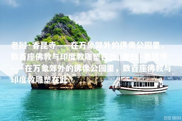 老挝·香昆寺——在万象郊外的佛像公园里，数百座佛教与印度教雕塑在此_老挝·香昆寺——在万象郊外的佛像公园里，数百座佛教与印度教雕塑在此